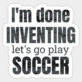 I'm done inventing, let's go play soccer Sticker